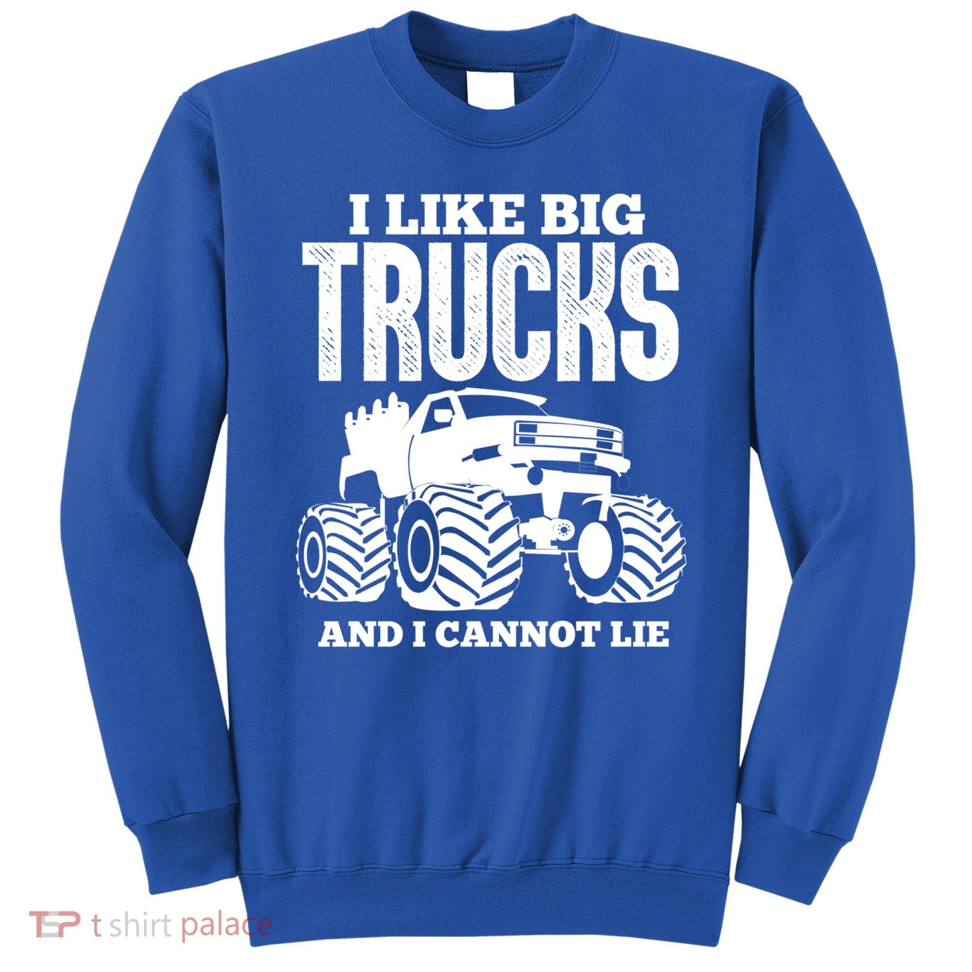 I Like Big Trucks And I Cannot Lie Funny Monster Truck Great Gift Sweatshirt