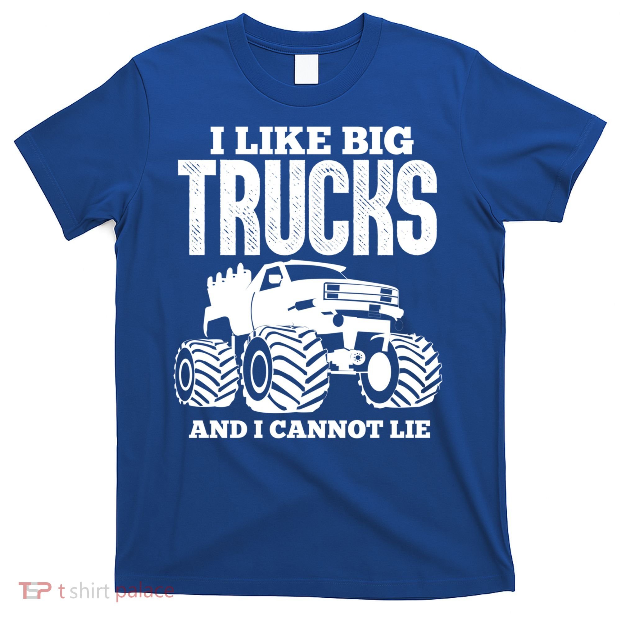I Like Big Trucks And I Cannot Lie Funny Monster Truck Great Gift T-Shirt
