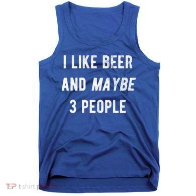 I Like Beer And Maybe 3 People Tank Top