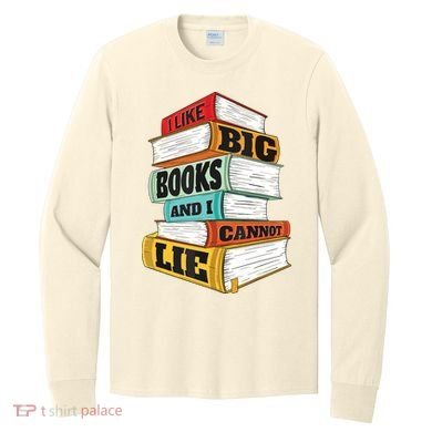 I Like Big Books And I Cannot Lie Librarian Book Reader Long Sleeve Shirt
