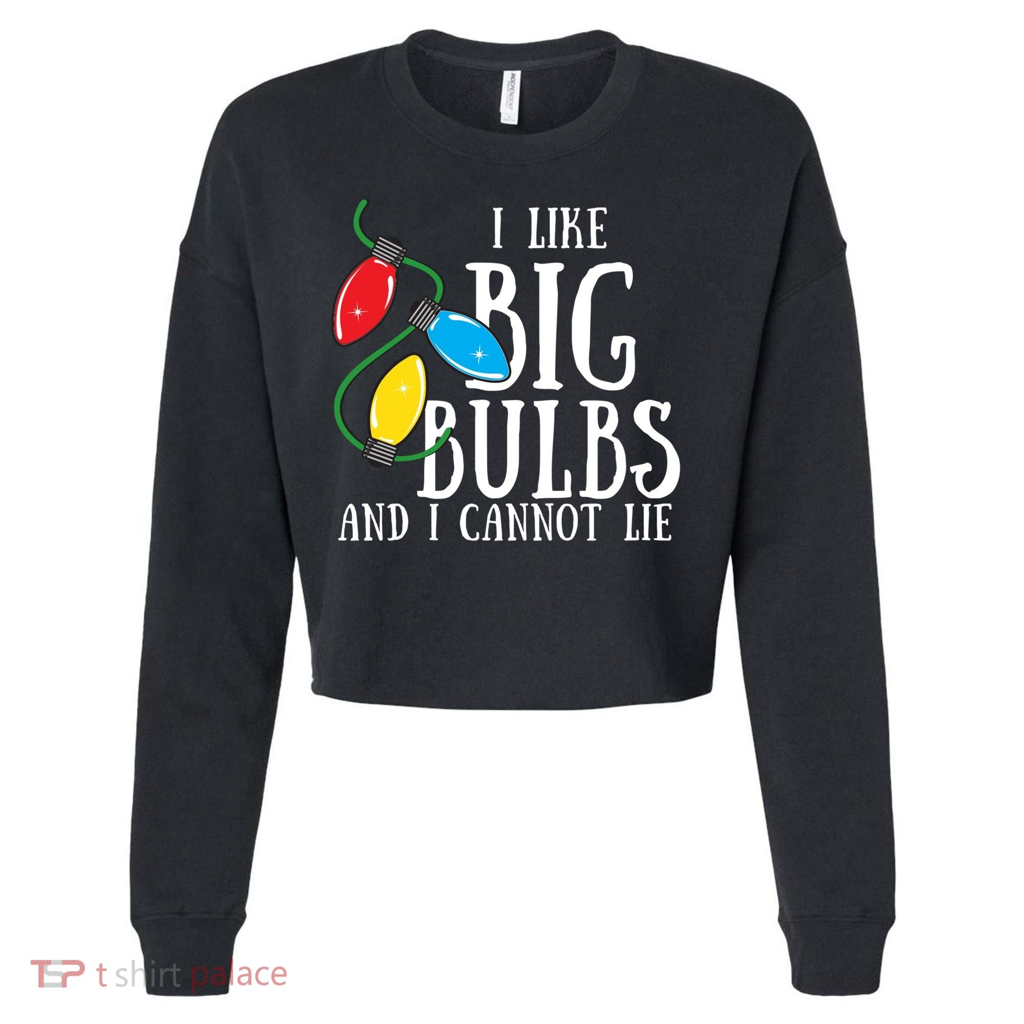 I Like Big Bulbs And I Cannot Lie Funny Christmas Gift Cropped Pullover Crew