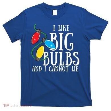 I Like Big Bulbs And I Cannot Lie Funny Christmas Gift T-Shirt
