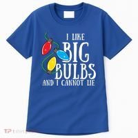 I Like Big Bulbs And I Cannot Lie Funny Christmas Gift Tall T-Shirt thumb 0