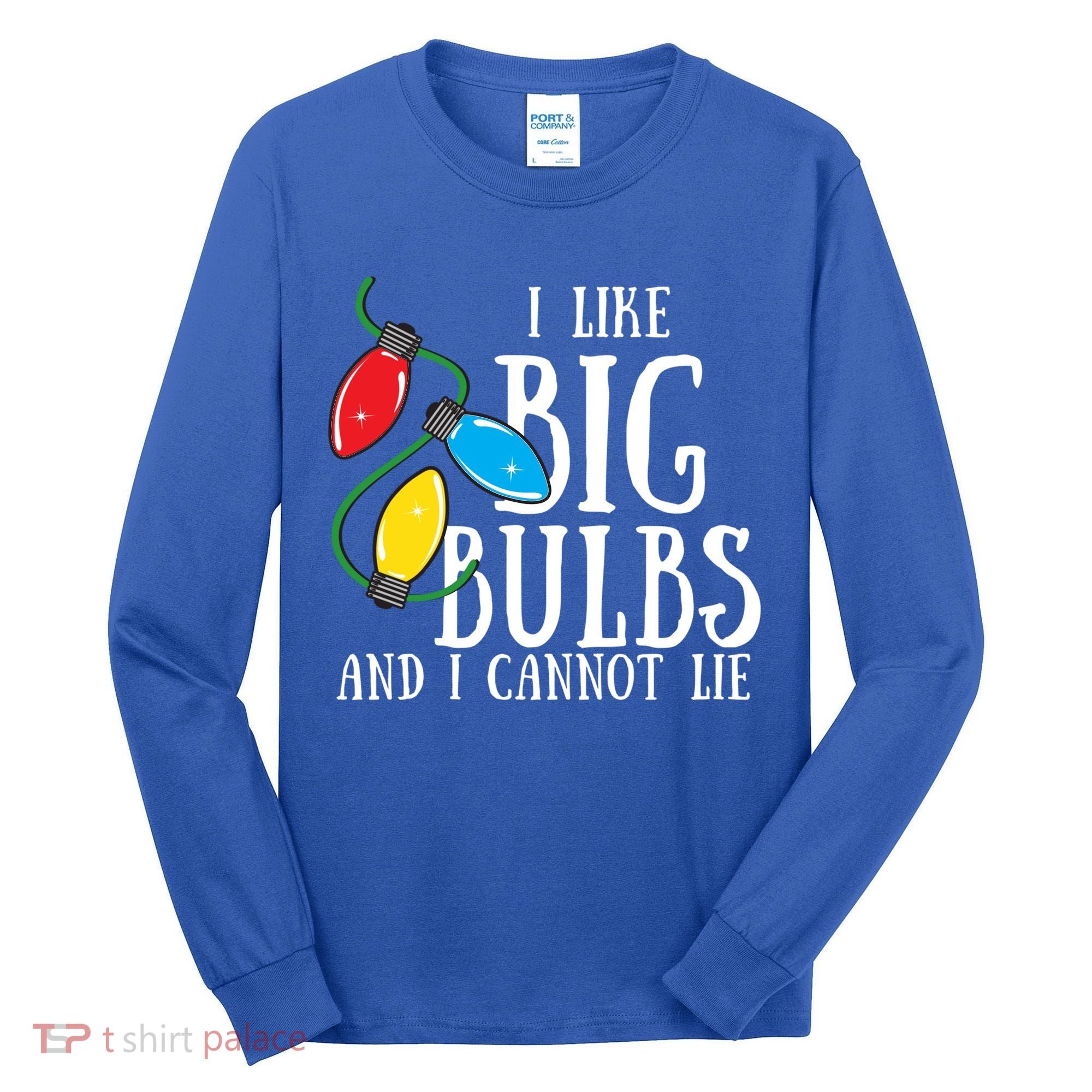 I Like Big Bulbs And I Cannot Lie Funny Christmas Gift Tall Long Sleeve Shirt