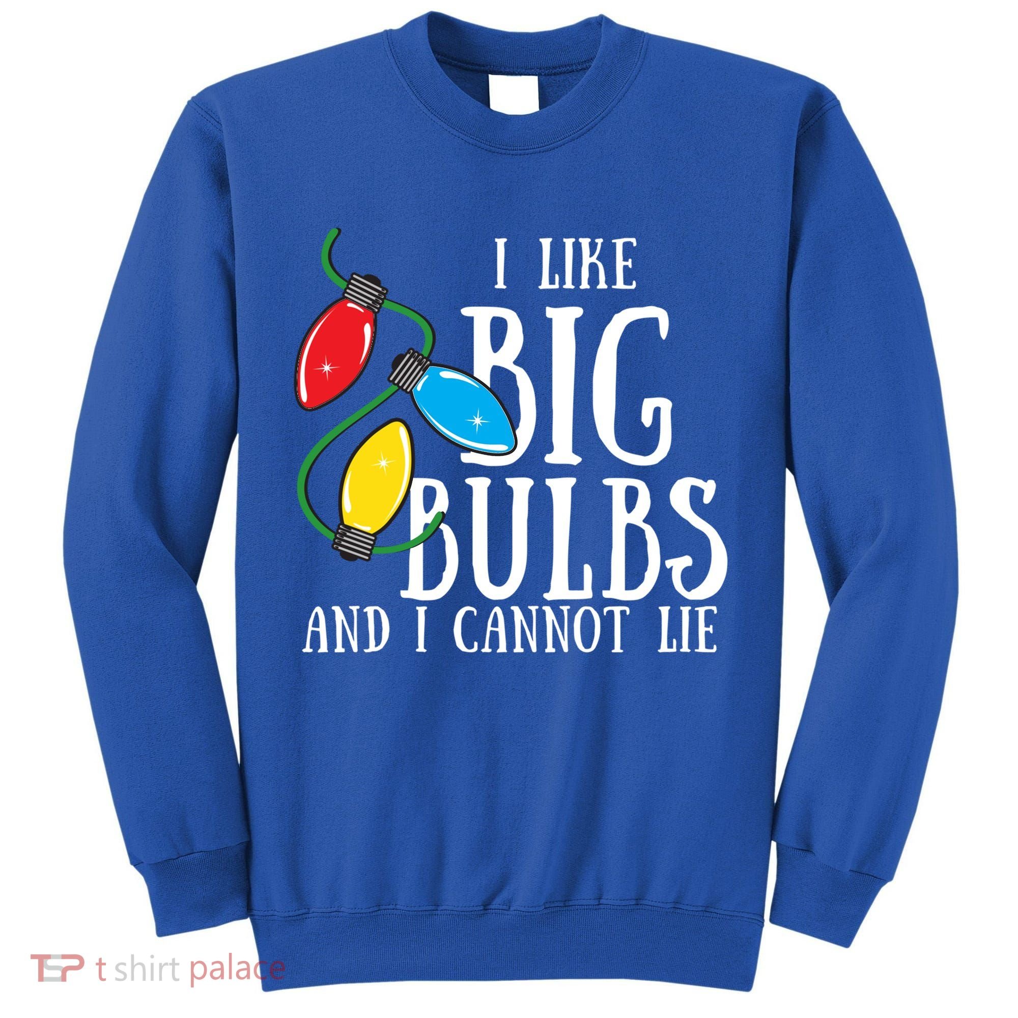 I Like Big Bulbs And I Cannot Lie Funny Christmas Gift Tall Sweatshirt