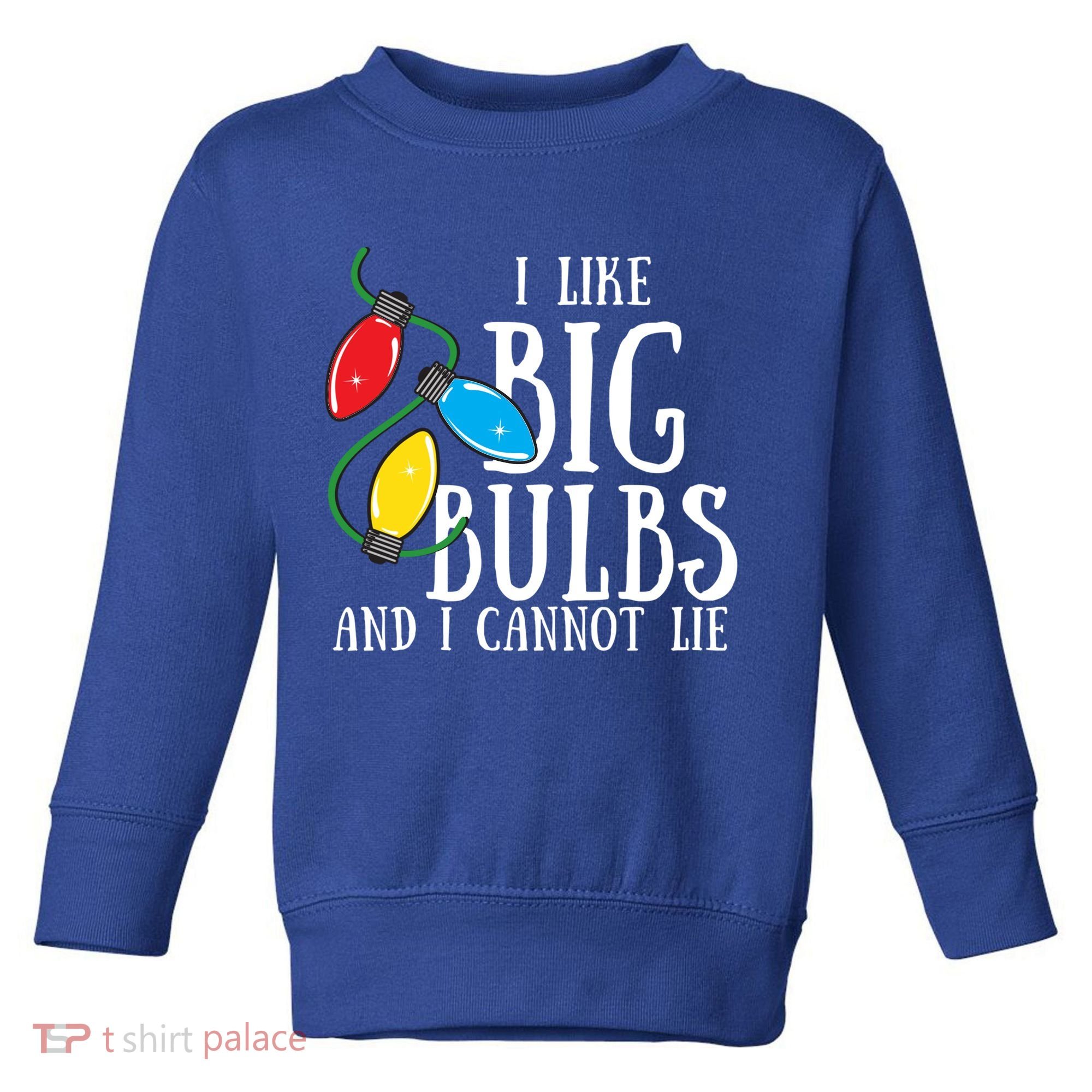 I Like Big Bulbs And I Cannot Lie Funny Christmas Gift Toddler Sweatshirt