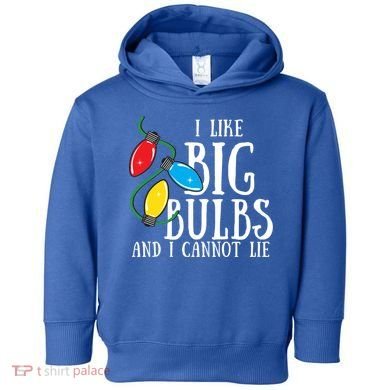 I Like Big Bulbs And I Cannot Lie Funny Christmas Gift Toddler Hoodie