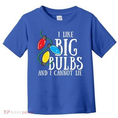 I Like Big Bulbs And I Cannot Lie Funny Christmas Gift Toddler T-Shirt