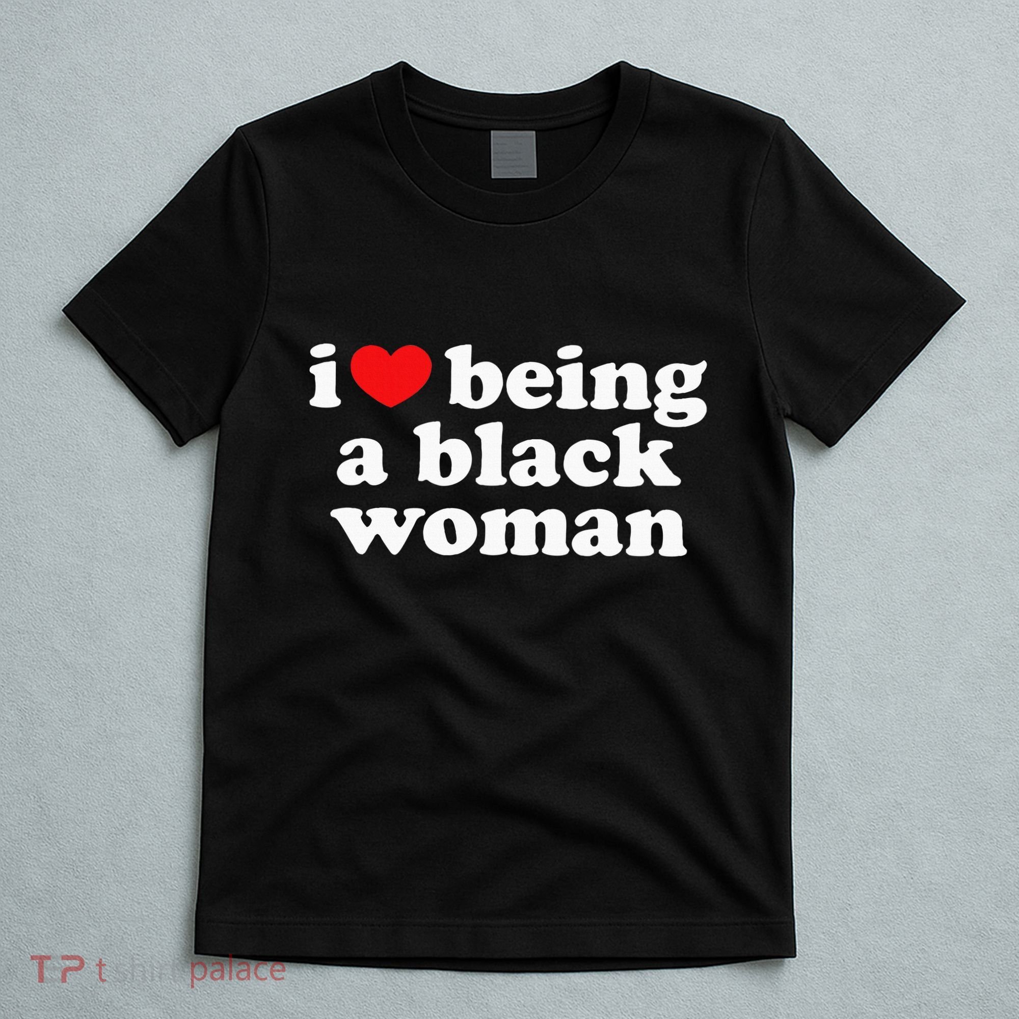 I Love Being Black Woman I Heart Being Black Woman T-Shirt