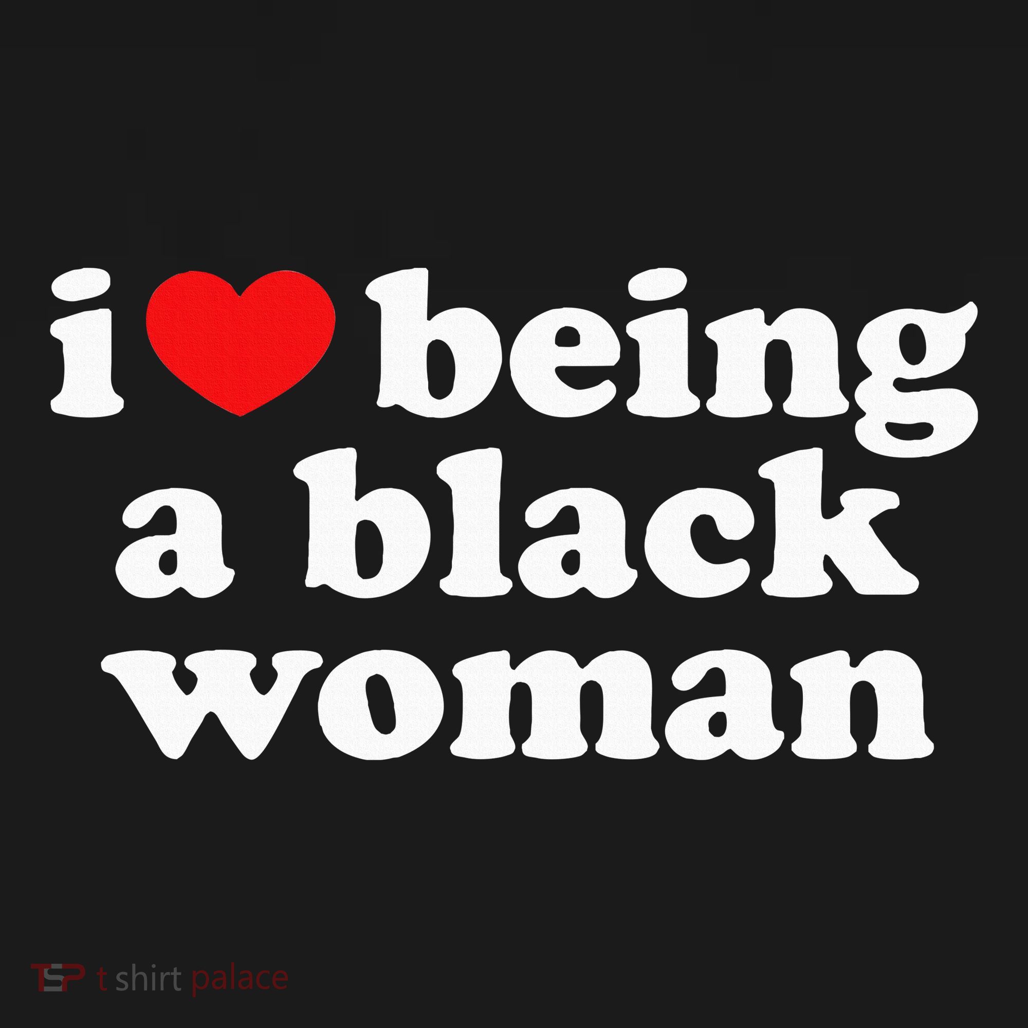 I Love Being Black Woman I Heart Being Black Woman T-Shirt