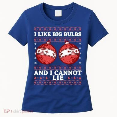 I Like Big Bulbs And I Cannot Lie Ugly Christmas Sweater Gift Women's T-Shirt