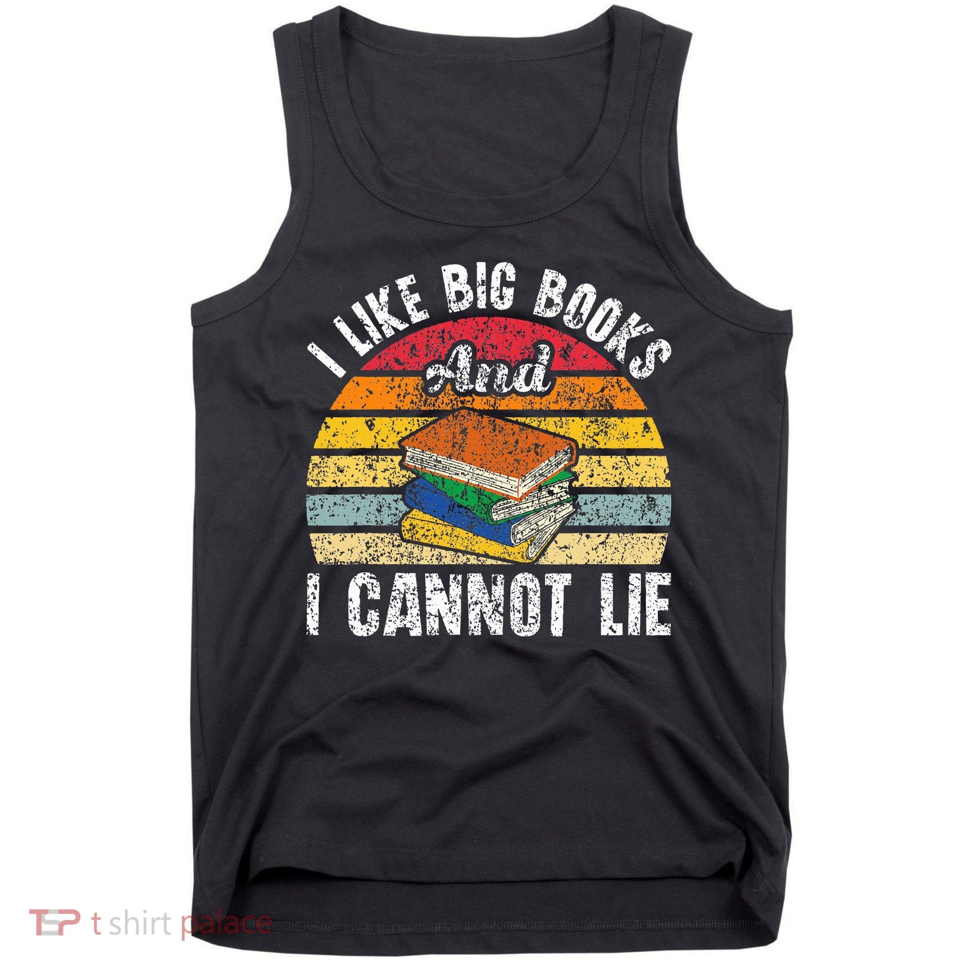 I Like Big Books And I Cannot Lie Bookworm Reading Teacher Tank Top