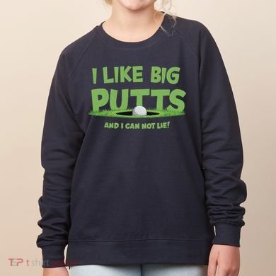 I Like Big Putts And I Cannot Lie Funny Golf Golfer Women's Sweatshirt