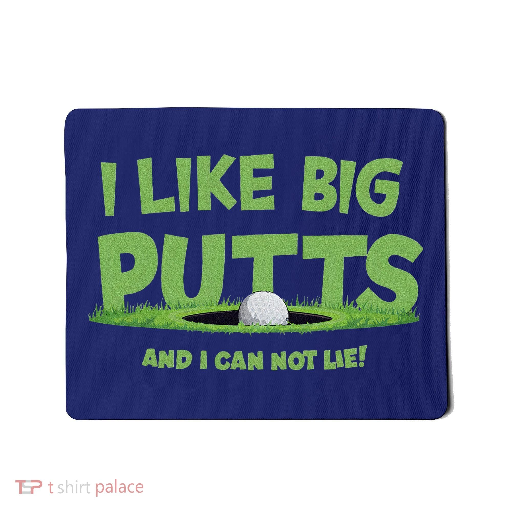 I Like Big Putts And I Cannot Lie Funny Golf Golfer Mousepad