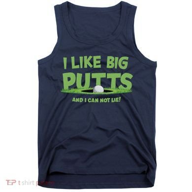 I Like Big Putts And I Cannot Lie Funny Golf Golfer Tank Top