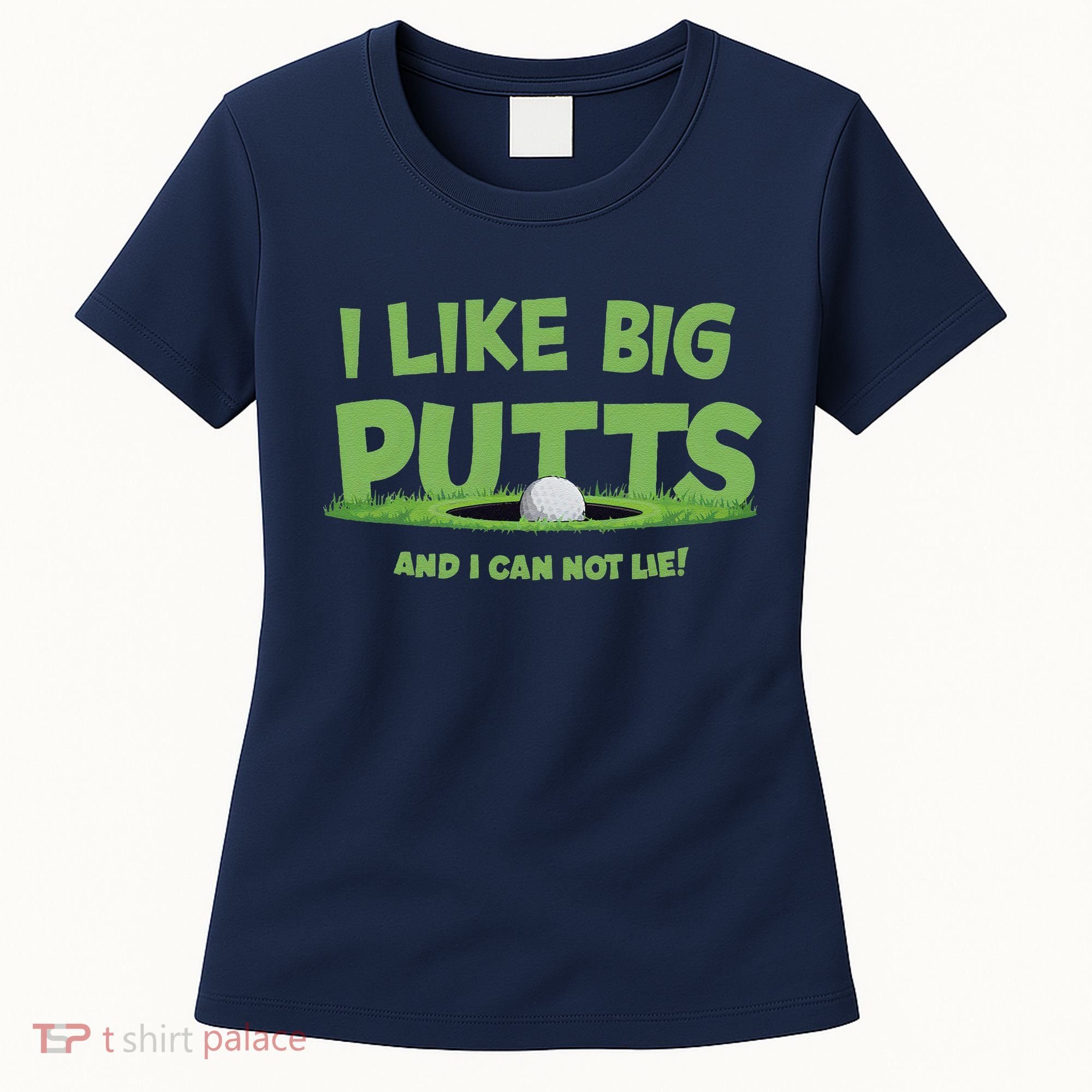 I Like Big Putts And I Cannot Lie Funny Golf Golfer Women's T-Shirt
