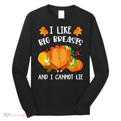 I Like Big Breasts And I Cannot Lie Thanksgiving Turkey Long Sleeve Shirt