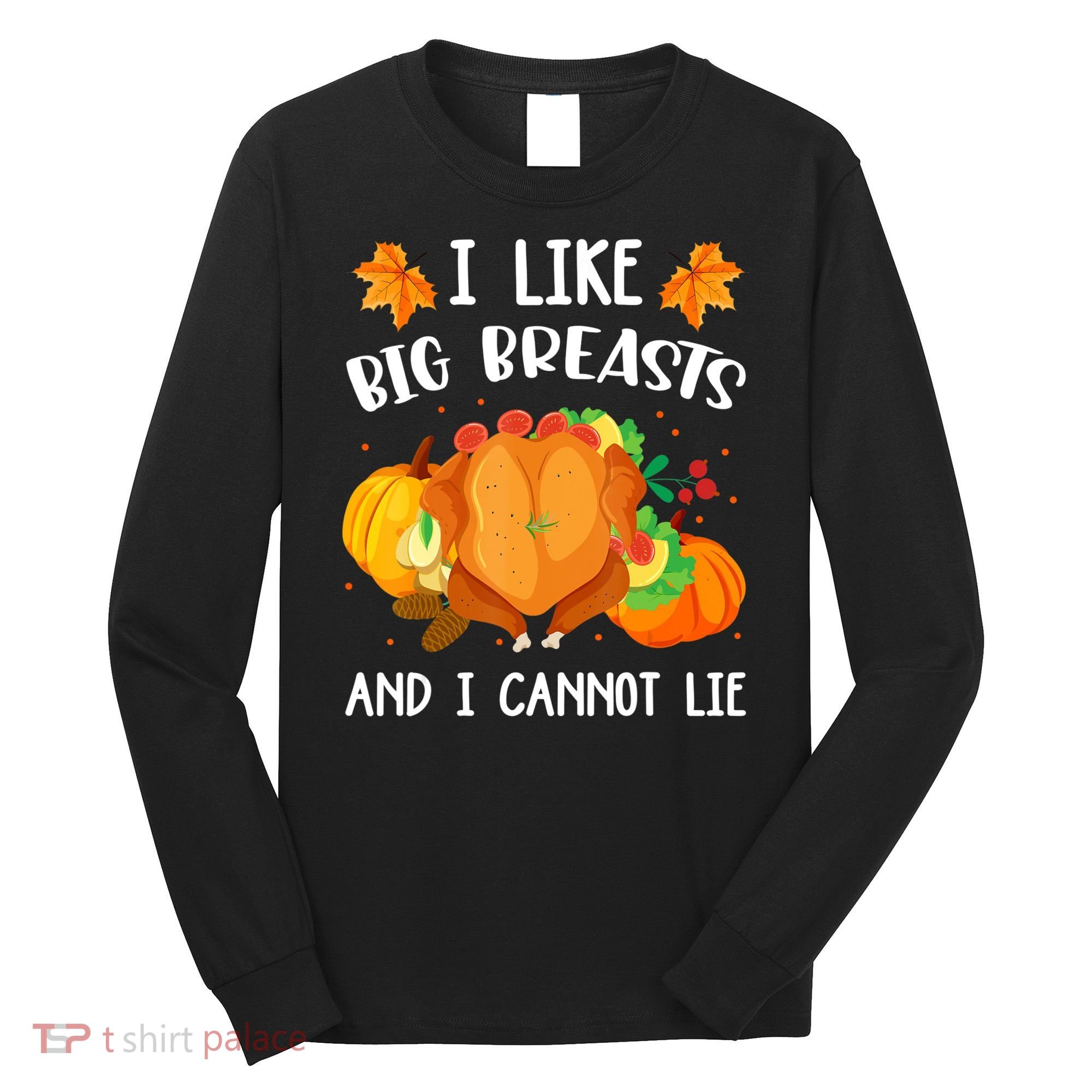 I Like Big Breasts And I Cannot Lie Thanksgiving Turkey Long Sleeve Shirt