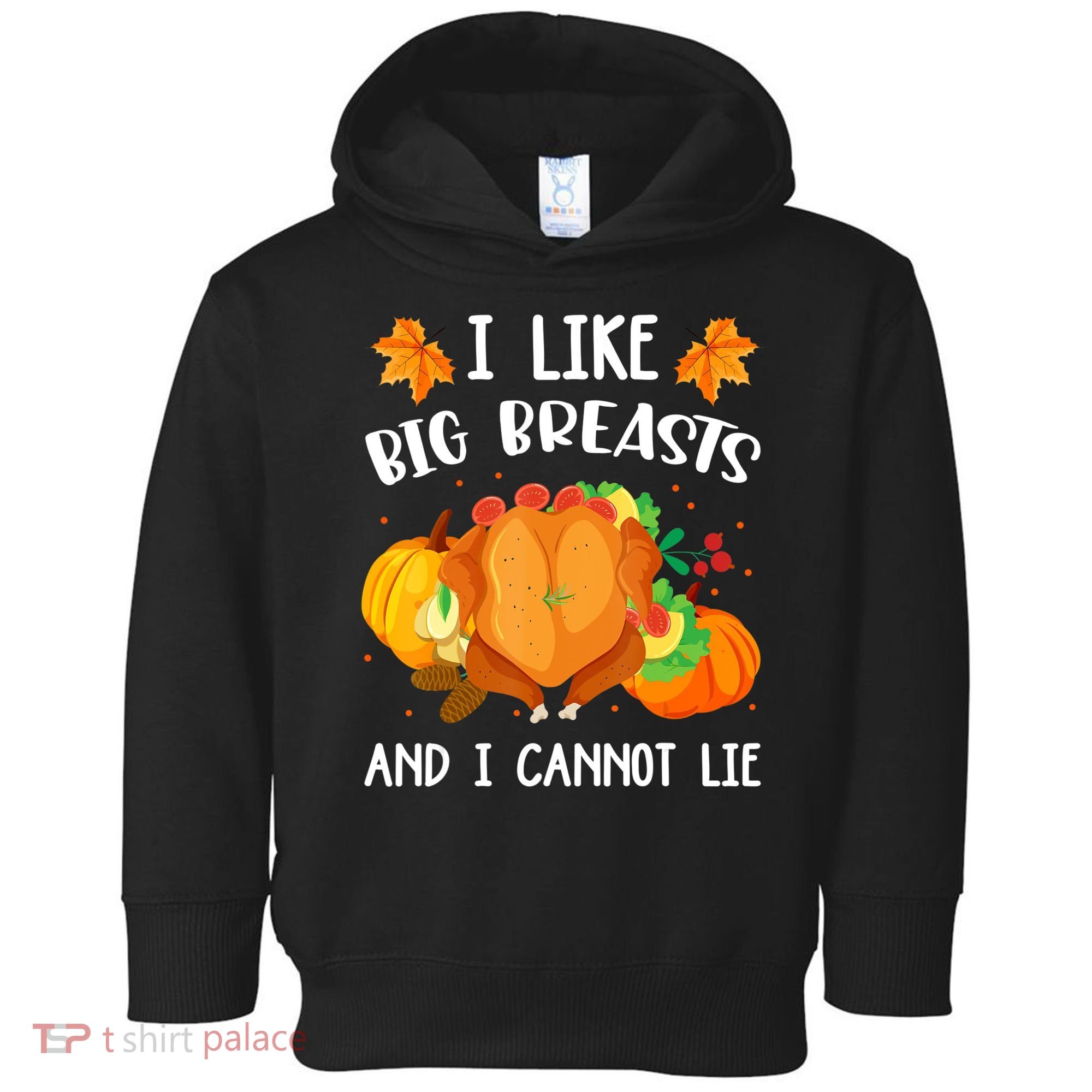 I Like Big Breasts And I Cannot Lie Thanksgiving Turkey Toddler Hoodie