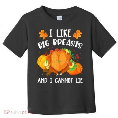 I Like Big Breasts And I Cannot Lie Thanksgiving Turkey Toddler T-Shirt