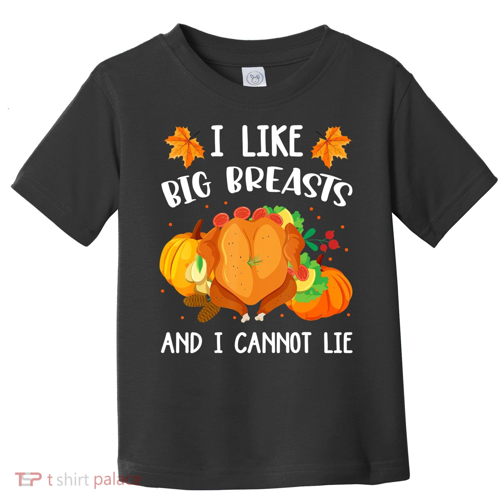 I Like Big Breasts And I Cannot Lie Thanksgiving Turkey Toddler T-Shirt