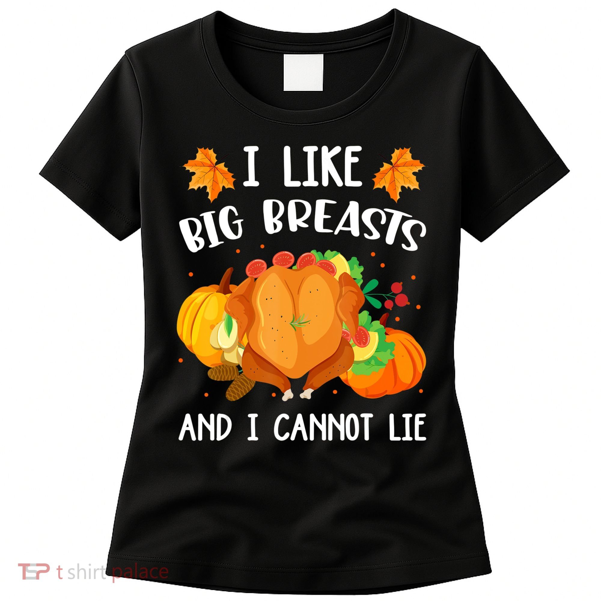 I Like Big Breasts And I Cannot Lie Thanksgiving Turkey Women's T-Shirt
