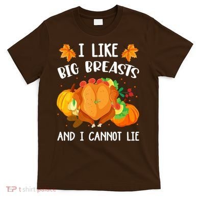 I Like Big Breasts And I Cannot Lie Thanksgiving Turkey T-Shirt