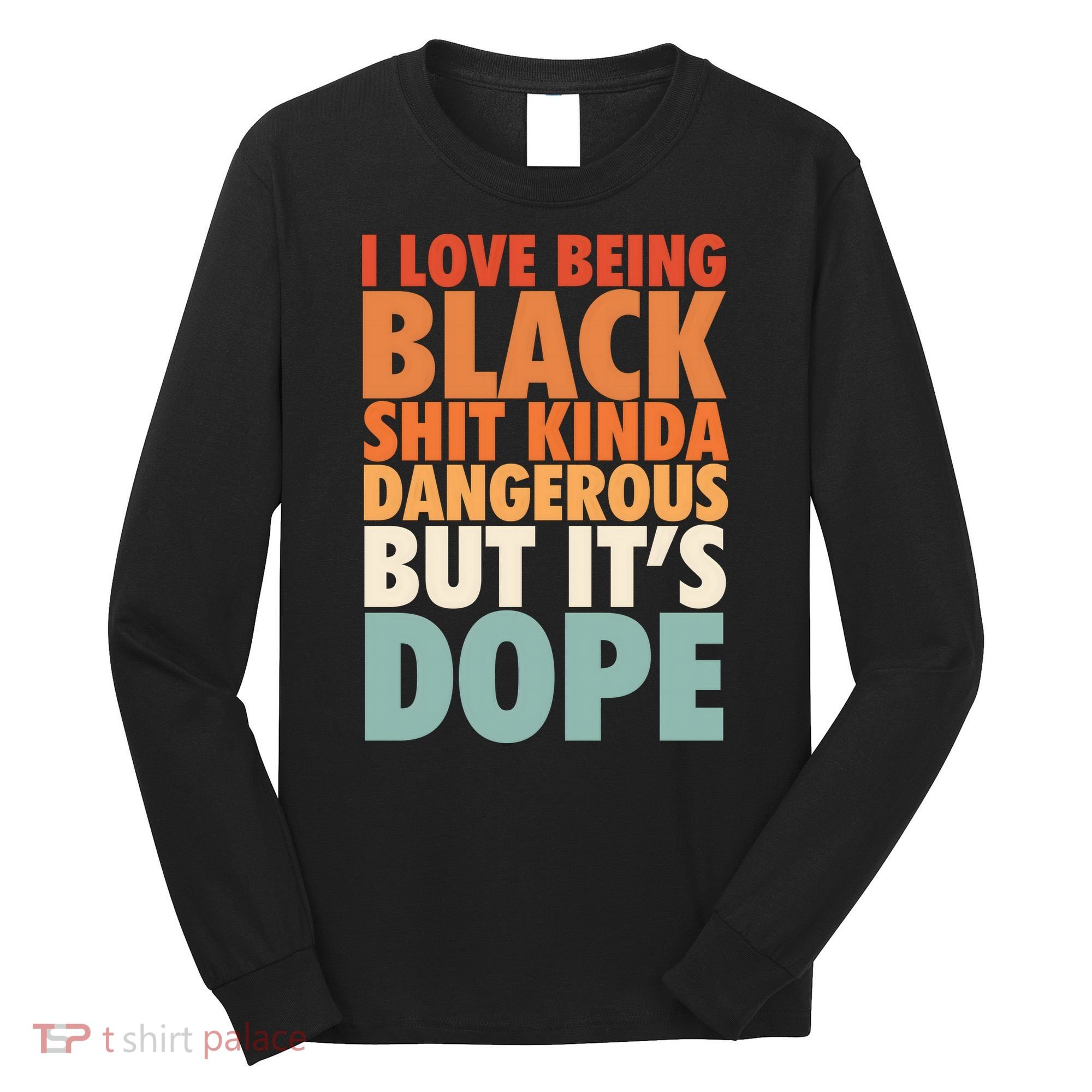 I Love Being Black History Kinda Dangerous But It's Dope Gift Long Sleeve Shirt