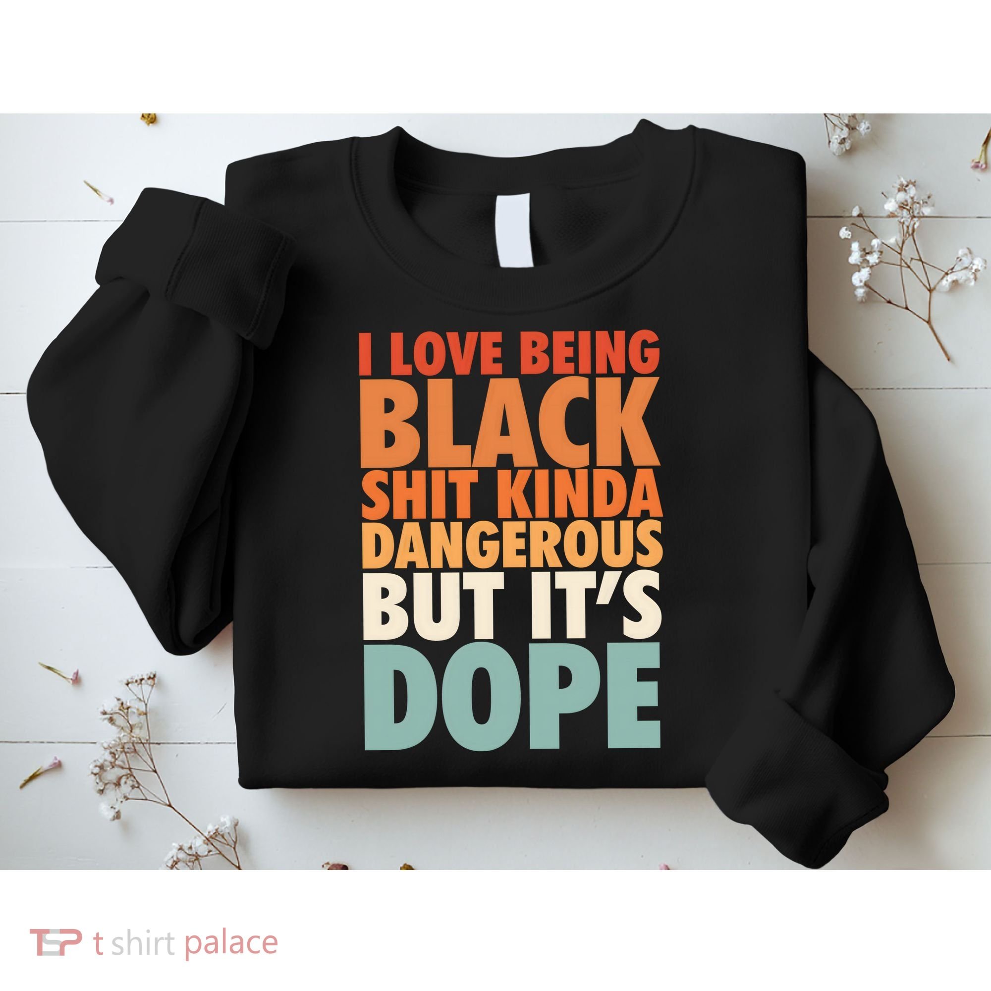 I Love Being Black History Kinda Dangerous But It's Dope Gift Sweatshirt
