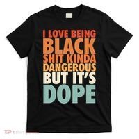 I Love Being Black History Kinda Dangerous But It's Dope Gift T-Shirt thumb 0