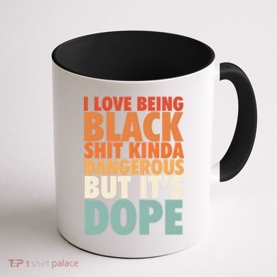 I Love Being Black History Kinda Dangerous But It's Dope Gift Coffee Mug back