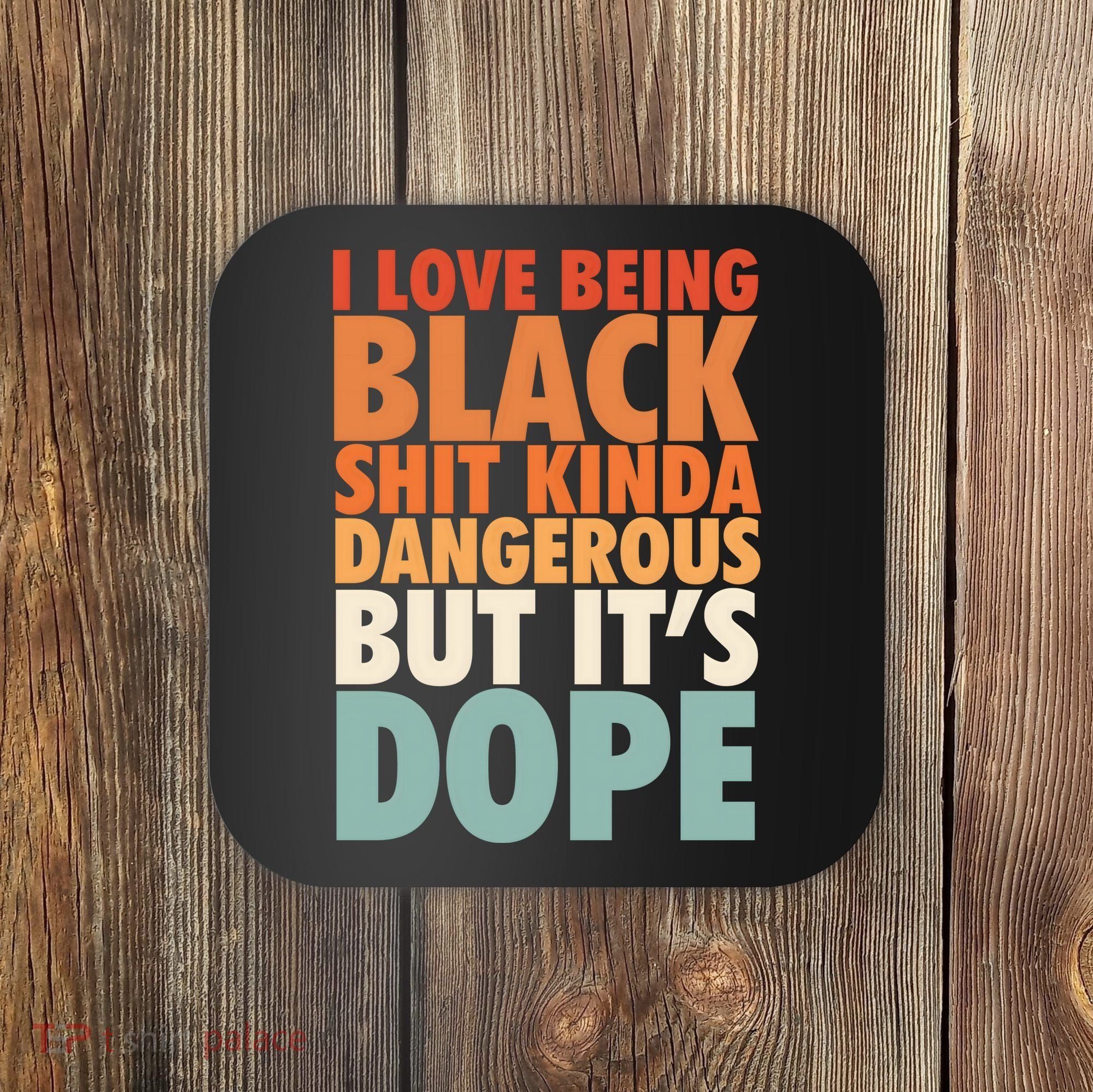 I Love Being Black History Kinda Dangerous But It's Dope Gift Coaster