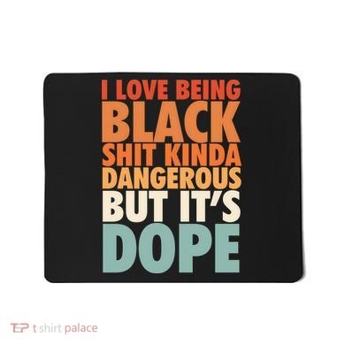 I Love Being Black History Kinda Dangerous But It's Dope Gift Mousepad