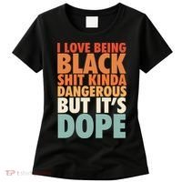 I Love Being Black History Kinda Dangerous But It's Dope Gift Women's T-Shirt thumb 0