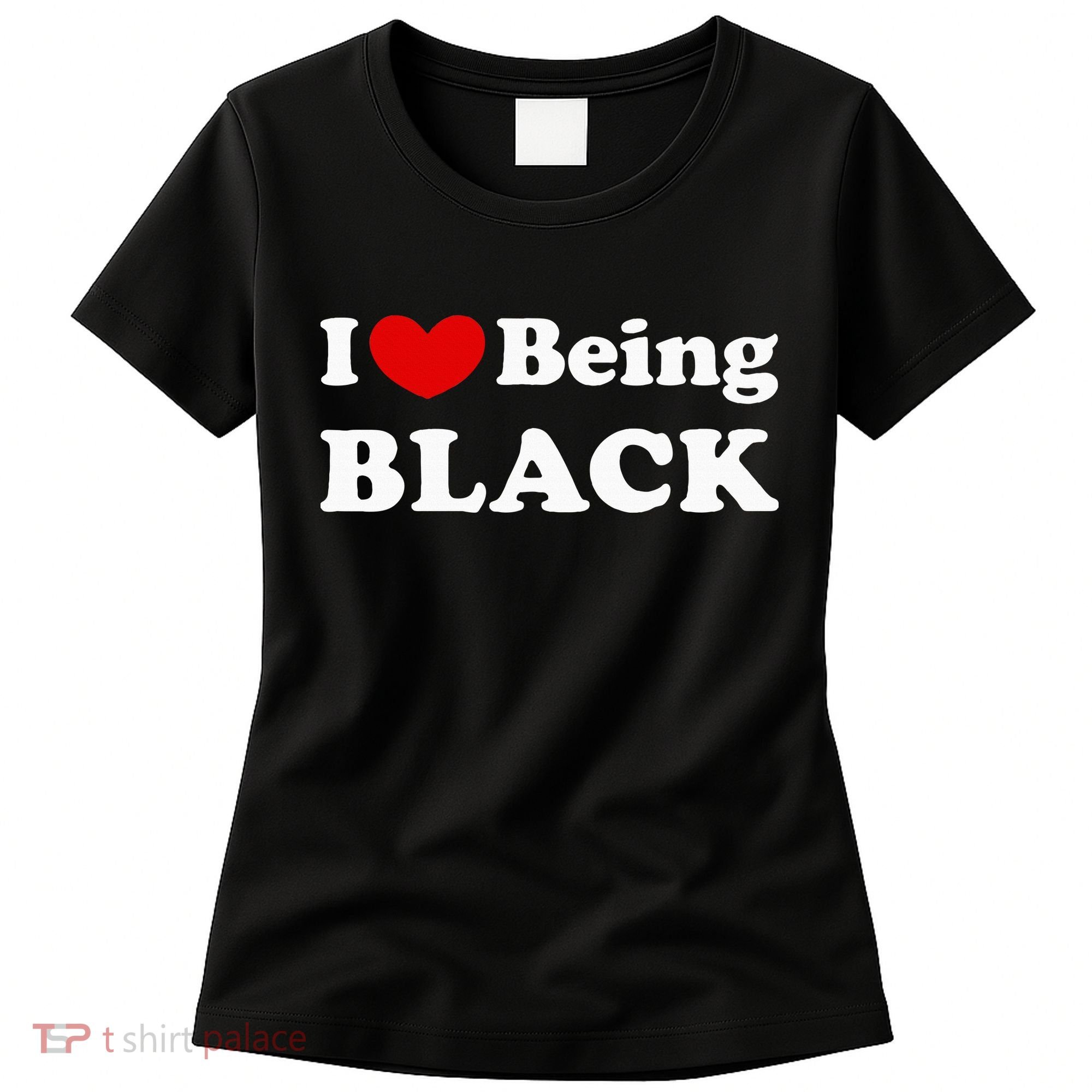 I Love Being Black I Like To Be Black Women's T-Shirt