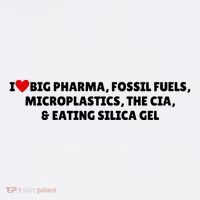 I Love Big Pharma Fossil Fuels Microplastics The Cia & Eating Silica Gel T-Shirt thumb 7