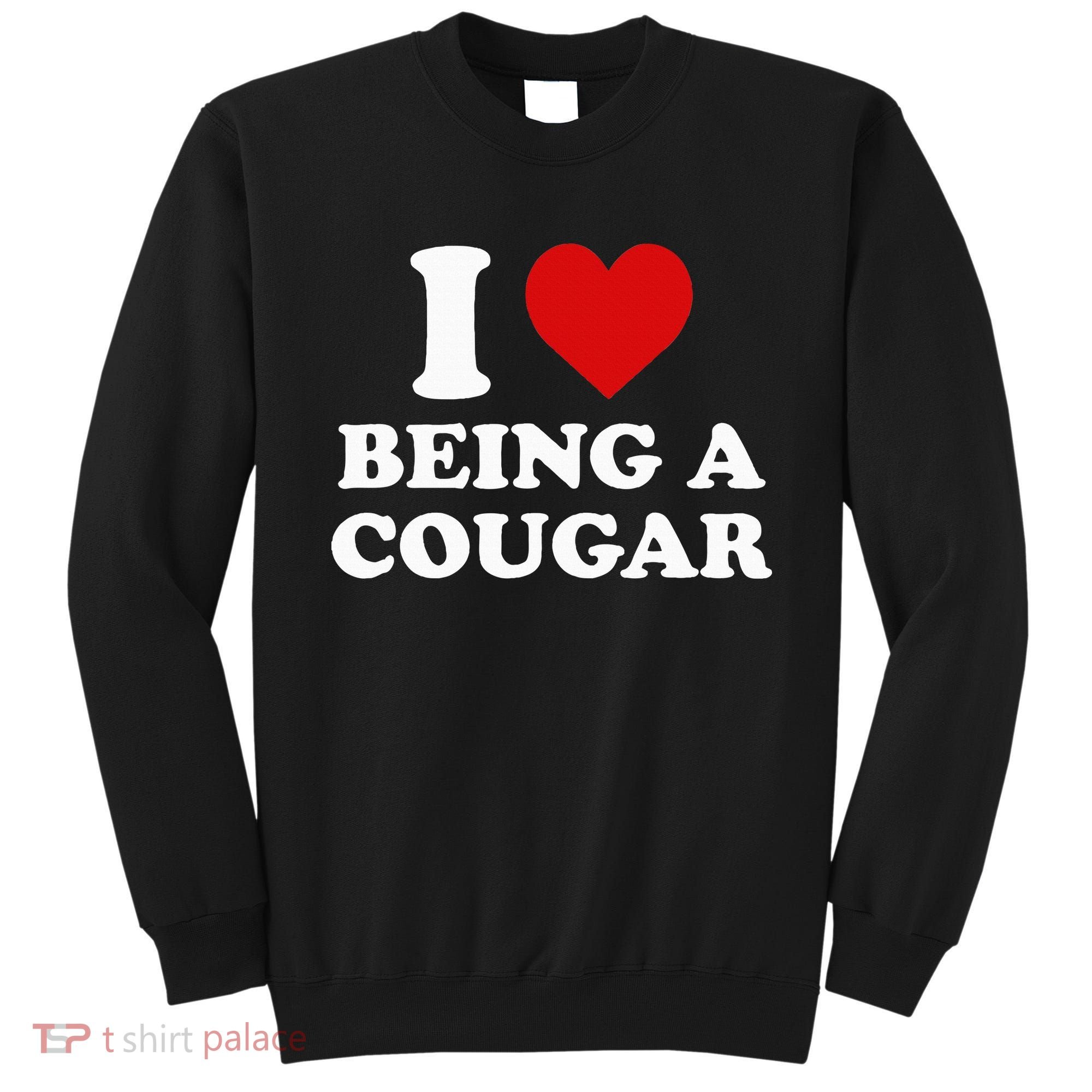 I Love Being A Cougar I Heart Being A Cougar  Sweatshirt