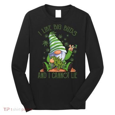 I Like Big Buds And I Cannot Lie Marijuana Cannabis Weed 420 Long Sleeve Shirt