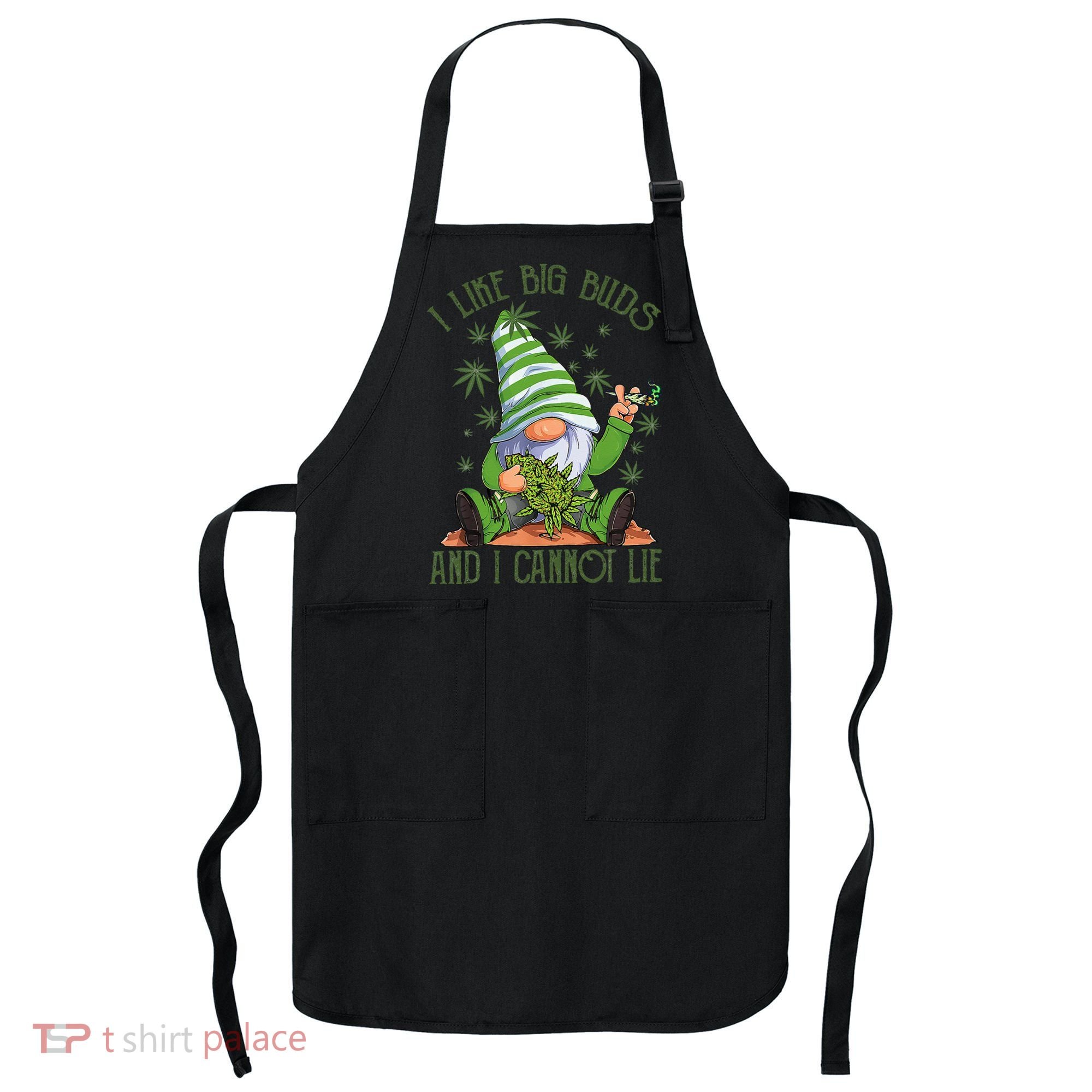 I Like Big Buds And I Cannot Lie Marijuana Cannabis Weed 420 Apron