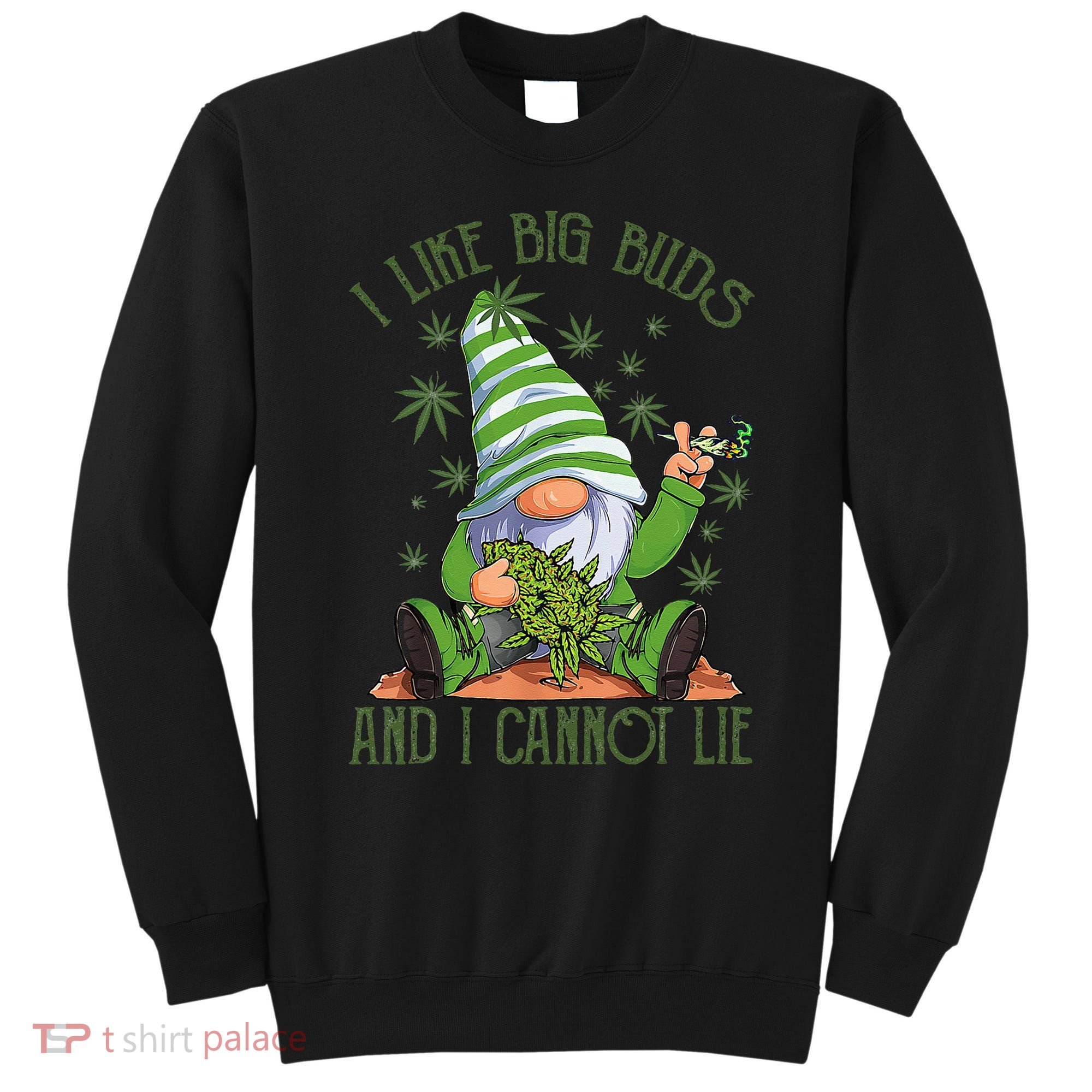 I Like Big Buds And I Cannot Lie Marijuana Cannabis Weed 420 Sweatshirt