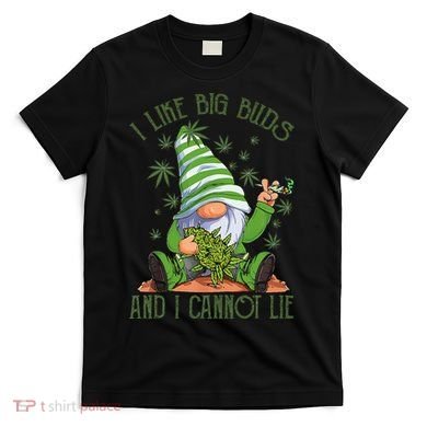 I Like Big Buds And I Cannot Lie Marijuana Cannabis Weed 420 T-Shirt