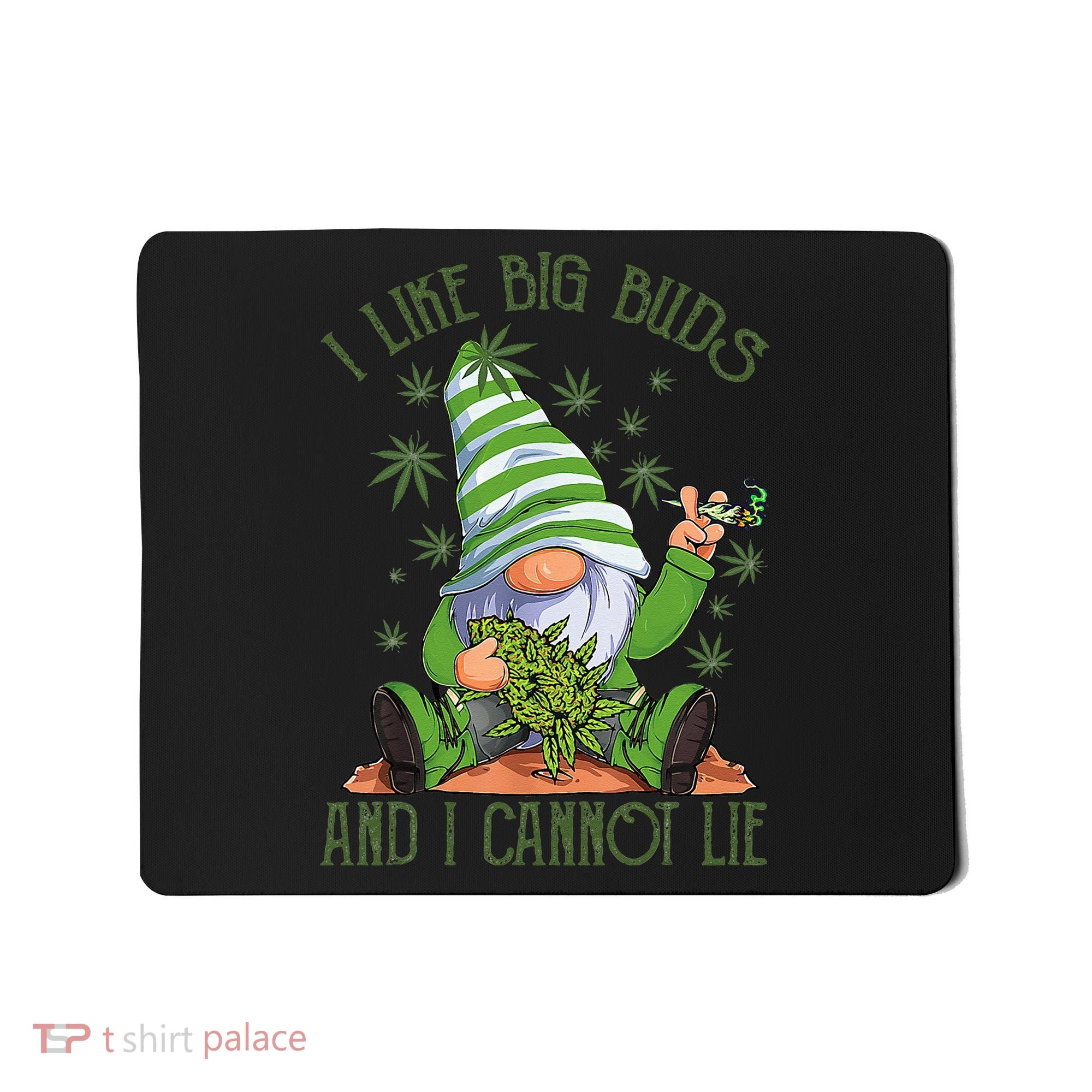 I Like Big Buds And I Cannot Lie Marijuana Cannabis Weed 420 Mousepad