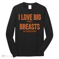 I Love Big Turkey Breasts On Thanksgiving Long Sleeve Shirt thumb 0