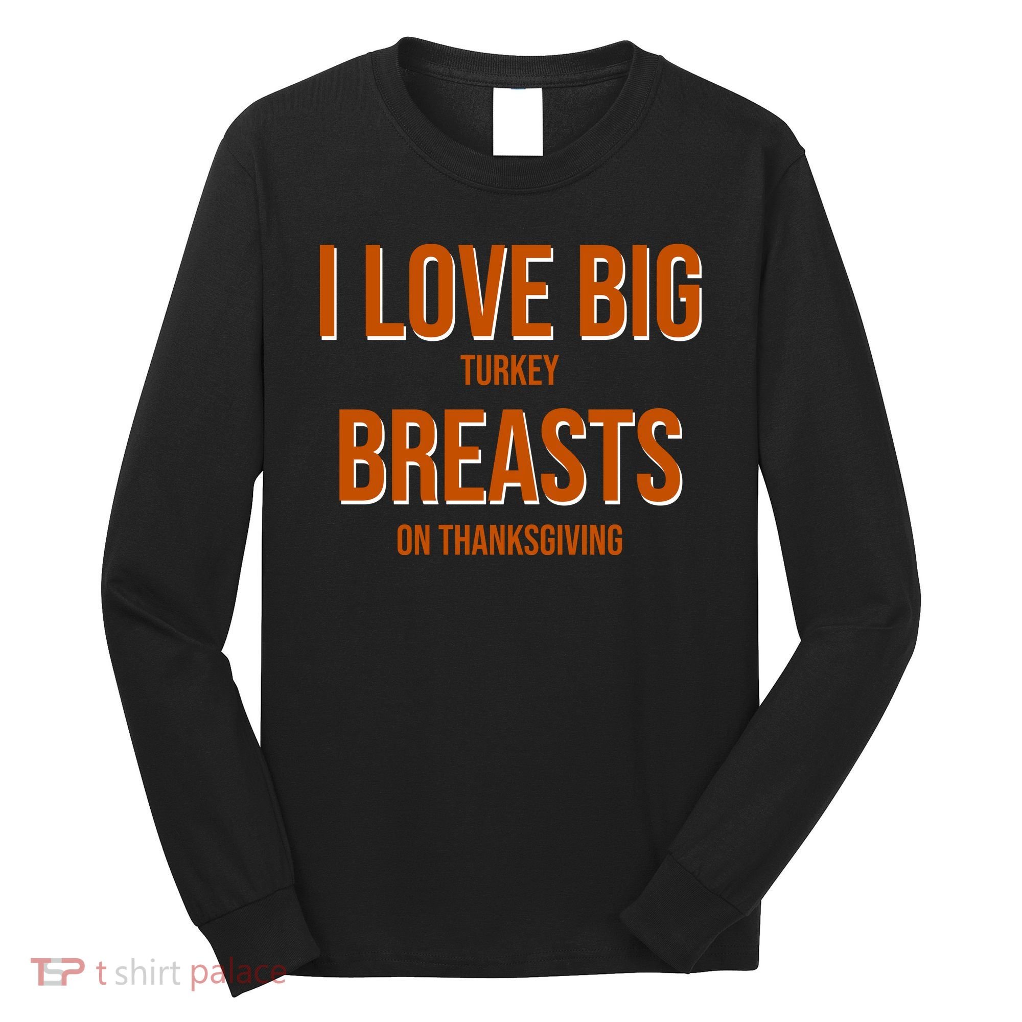 I Love Big Turkey Breasts On Thanksgiving Long Sleeve Shirt