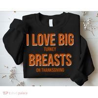 I Love Big Turkey Breasts On Thanksgiving Sweatshirt thumb 2