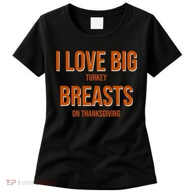 I Love Big Turkey Breasts On Thanksgiving Women's T-Shirt
