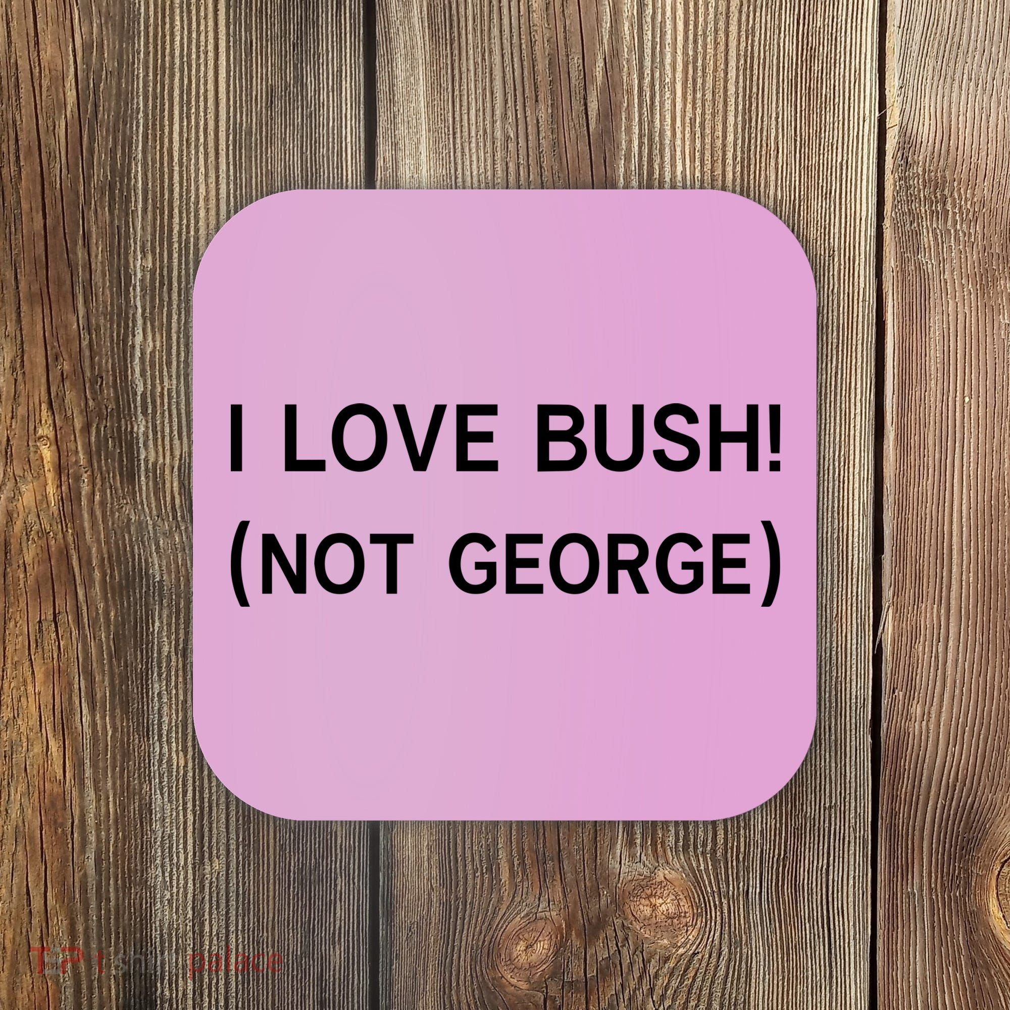 I Love Bush Not George Coaster