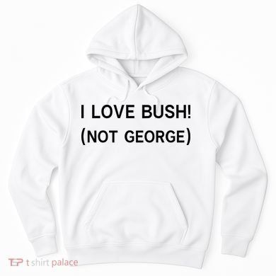 I Love Bush Not George Hoodie