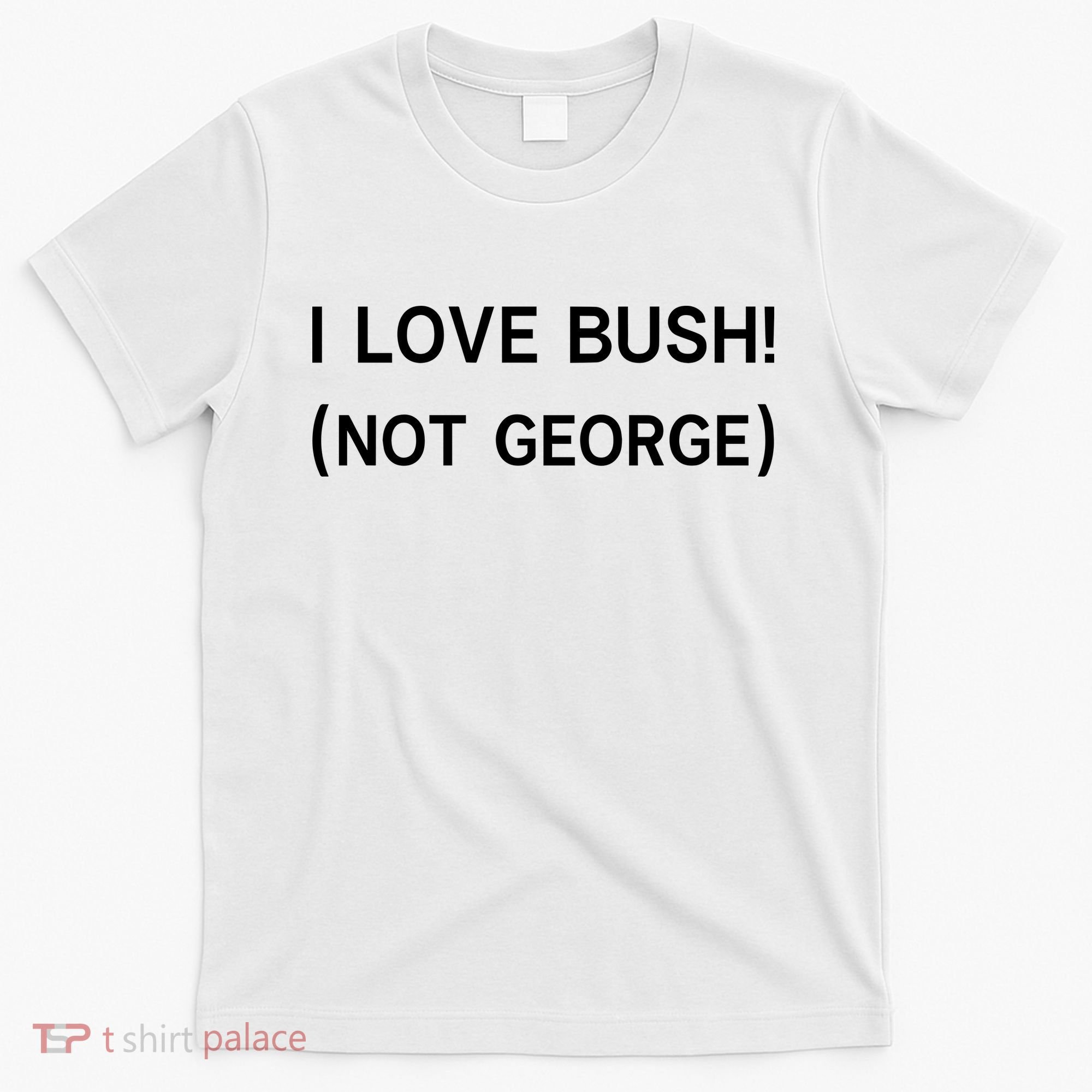 I Love Bush Not George T-Shirt