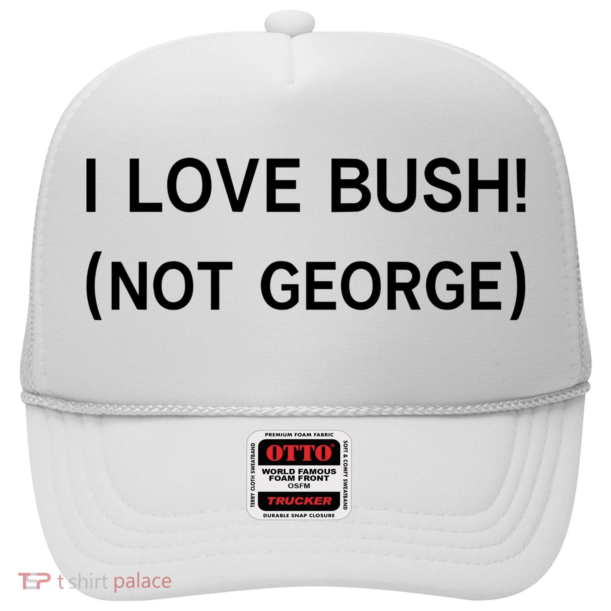 I Love Bush Not George Hat
